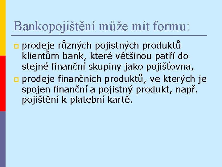 Bankopojištění může mít formu: prodeje různých pojistných produktů klientům bank, které většinou patří do