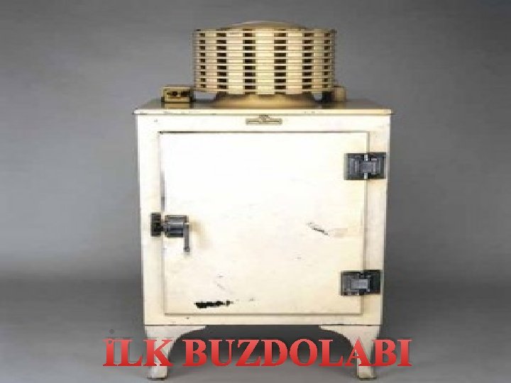 İLK BUZDOLABI 