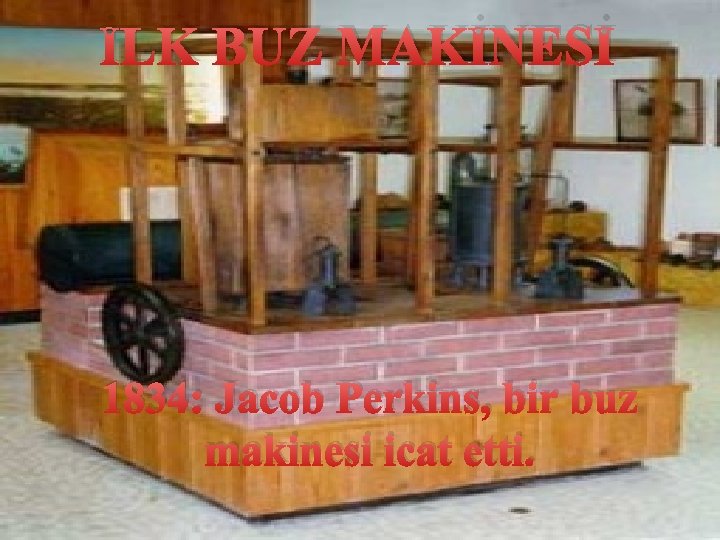 İLK BUZ MAKİNESİ 1834: Jacob Perkins, bir buz makinesi icat etti. 