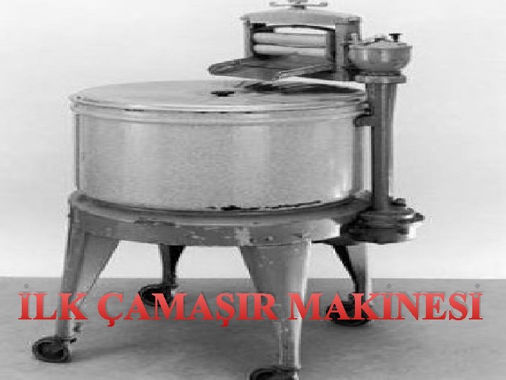 İLK ÇAMAŞIR MAKİNESİ 