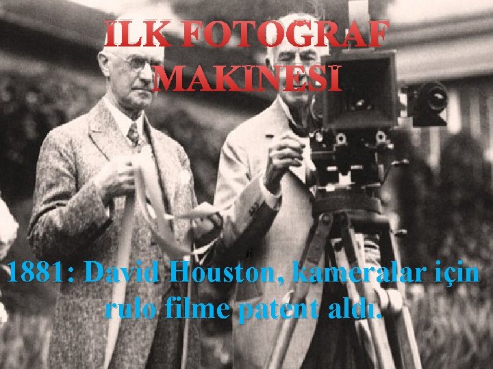 İLK FOTOĞRAF MAKİNESİ 1881: David Houston, kameralar için rulo filme patent aldı. 