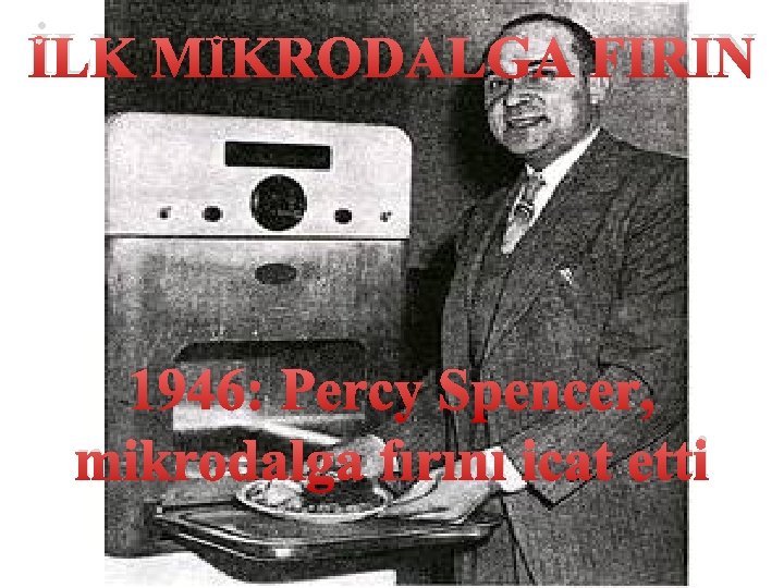 İLK MİKRODALGA FIRIN 1946: Percy Spencer, mikrodalga fırını icat etti 