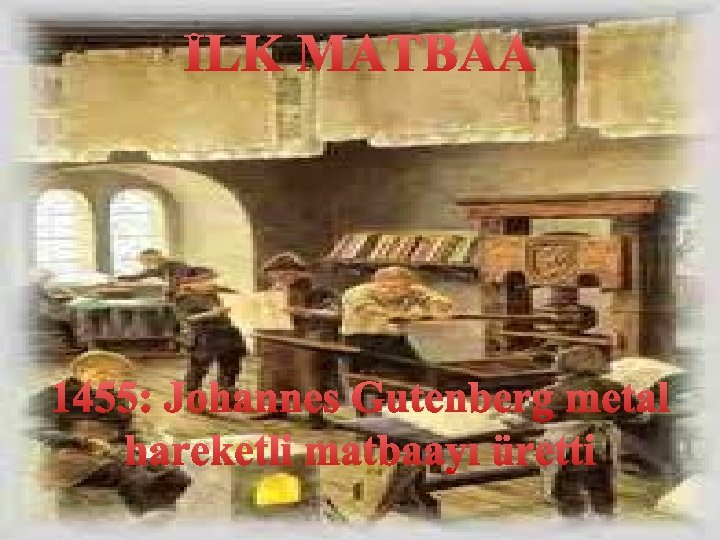 İLK MATBAA 1455: Johannes Gutenberg metal hareketli matbaayı üretti 