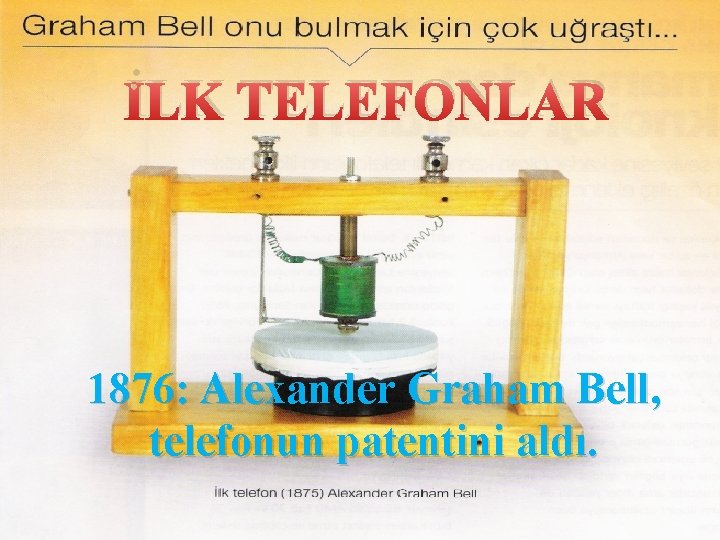 İLK TELEFONLAR 1876: Alexander Graham Bell, telefonun patentini aldı. 