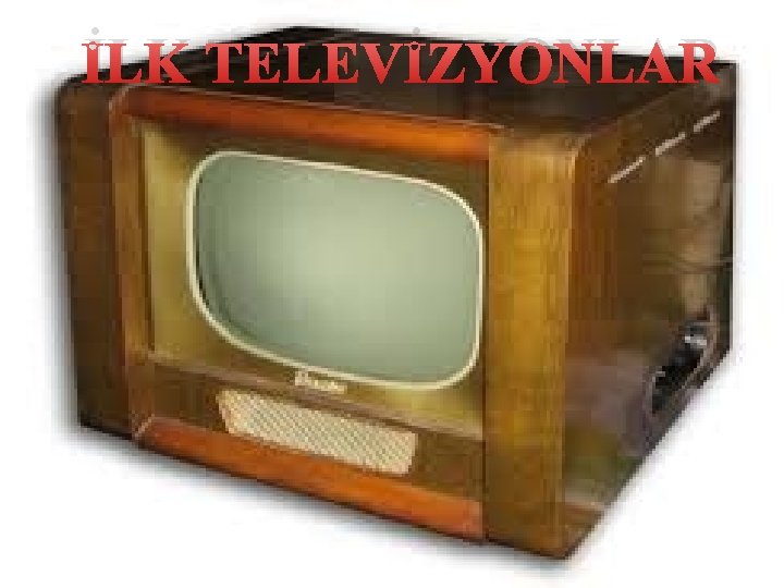 İLK TELEVİZYONLAR 