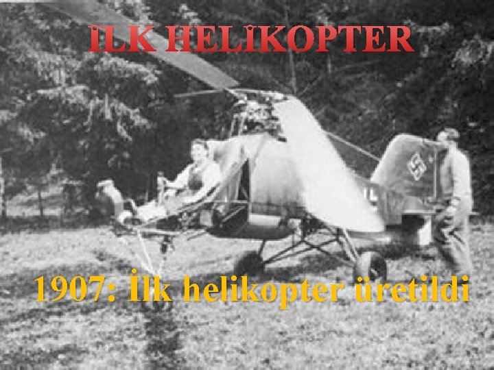 İLK HELİKOPTER 1907: İlk helikopter üretildi 