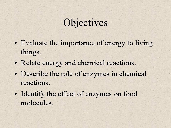Objectives • Evaluate the importance of energy to living things. • Relate energy and Objectives • Evaluate the importance of energy to living things. • Relate energy and