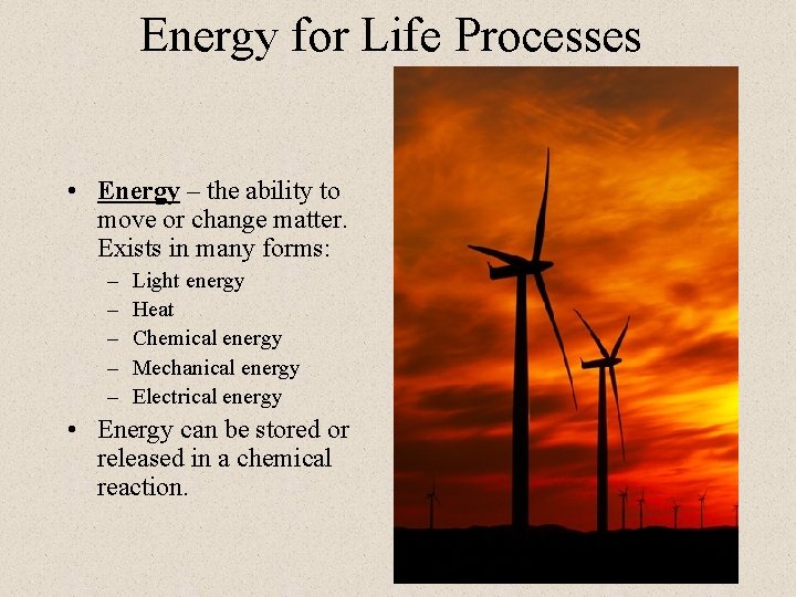 Energy for Life Processes • Energy – the ability to move or change matter. Energy for Life Processes • Energy – the ability to move or change matter.