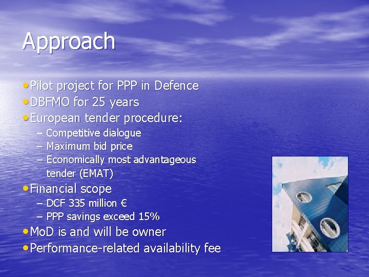 Approach • Pilot project for PPP in Defence • DBFMO for 25 years •