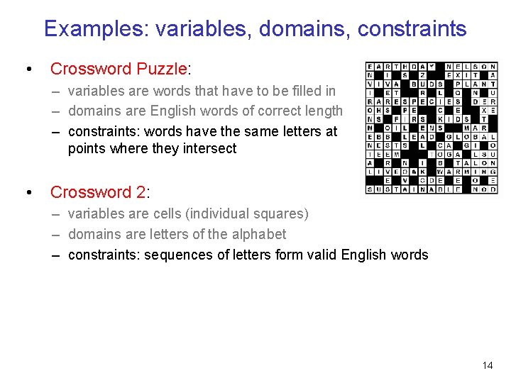 Examples: variables, domains, constraints • Crossword Puzzle: – variables are words that have to