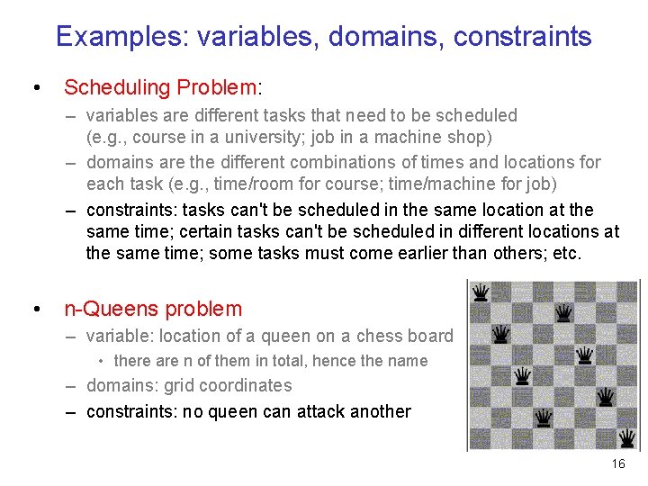 Examples: variables, domains, constraints • Scheduling Problem: – variables are different tasks that need