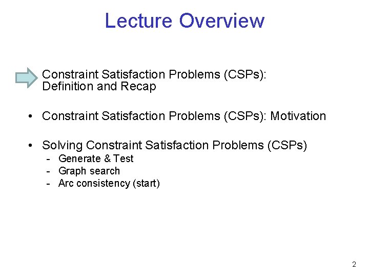 Lecture Overview • Constraint Satisfaction Problems (CSPs): Definition and Recap • Constraint Satisfaction Problems