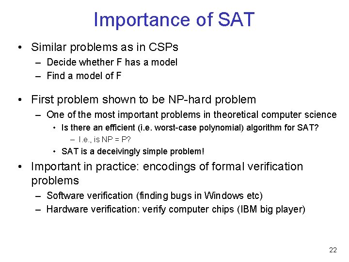 Importance of SAT • Similar problems as in CSPs – Decide whether F has