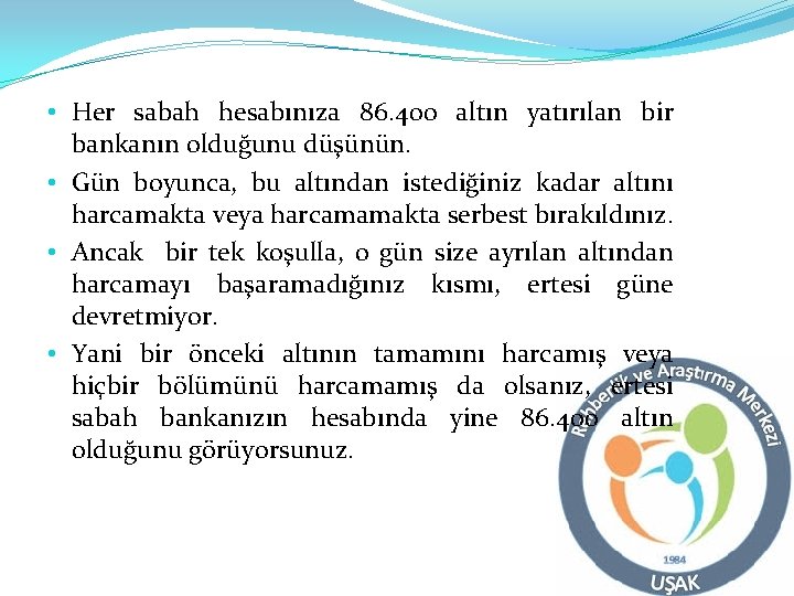  • Her sabah hesabınıza 86. 400 altın yatırılan bir bankanın olduğunu düşünün. •