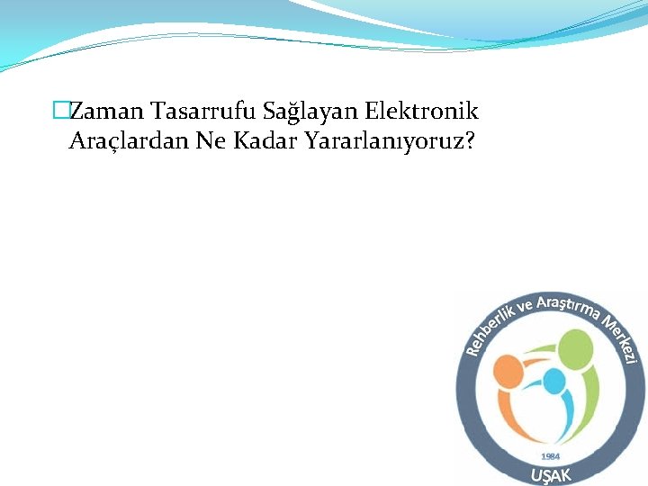 �Zaman Tasarrufu Sağlayan Elektronik Araçlardan Ne Kadar Yararlanıyoruz? 