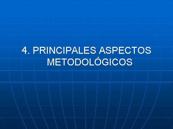 4. PRINCIPALES ASPECTOS METODOLÓGICOS 