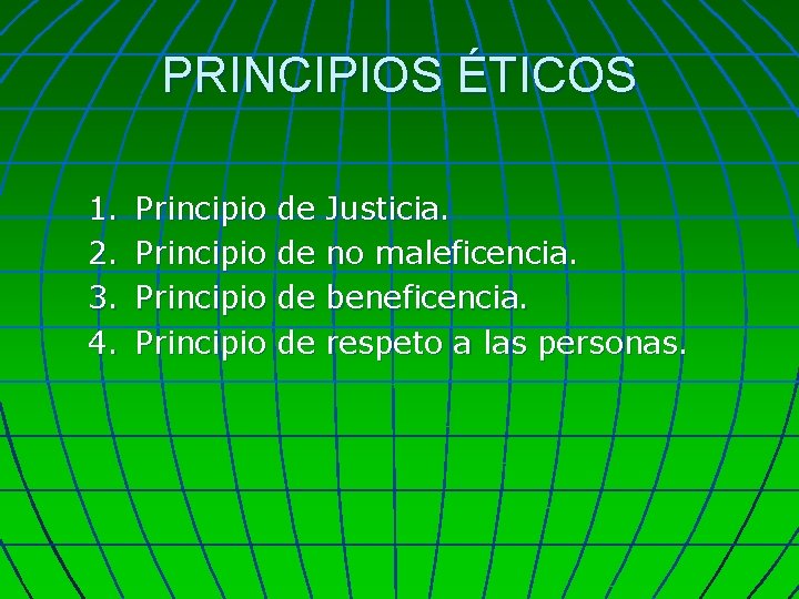 PRINCIPIOS ÉTICOS 1. 2. 3. 4. Principio de de Justicia. no maleficencia. beneficencia. respeto