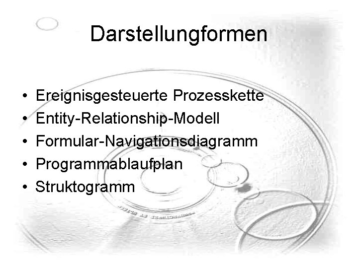 Darstellungformen • • • Ereignisgesteuerte Prozesskette Entity-Relationship-Modell Formular-Navigationsdiagramm Programmablaufplan Struktogramm Darstellungformen • • • Ereignisgesteuerte Prozesskette Entity-Relationship-Modell Formular-Navigationsdiagramm Programmablaufplan Struktogramm