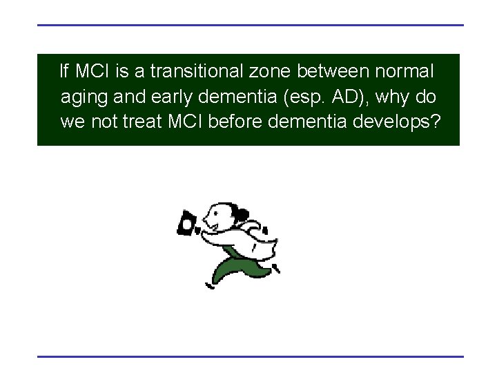 If MCI is a transitional zone between normal aging and early dementia (esp. AD),