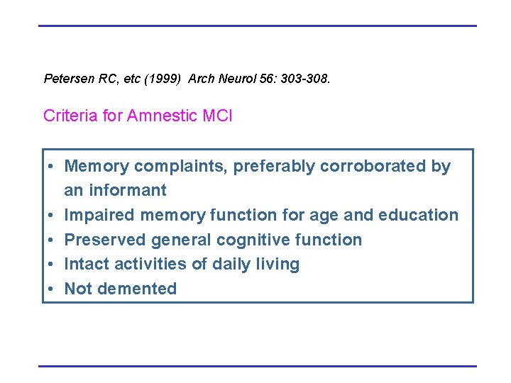 Petersen RC, etc (1999) Arch Neurol 56: 303 -308. Criteria for Amnestic MCI •