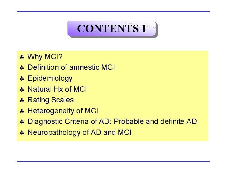 CONTENTS I § § § § Why MCI? Definition of amnestic MCI Epidemiology Natural