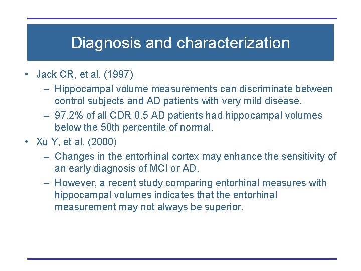 Diagnosis and characterization • Jack CR, et al. (1997) – Hippocampal volume measurements can