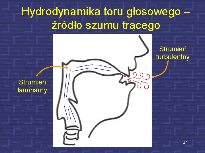Hydrodynamika toru głosowego – źródło szumu trącego Strumień turbulentny Strumień laminarny 49 