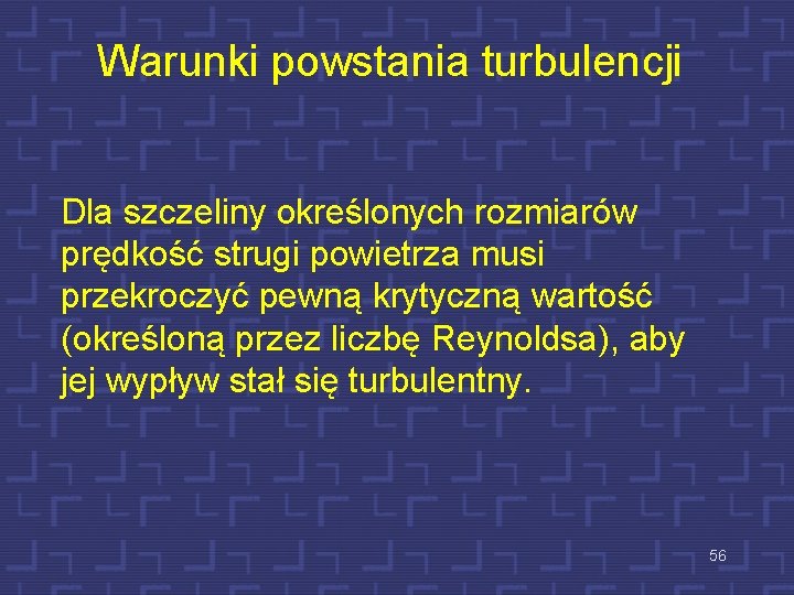 Warunki powstania turbulencji Dla szczeliny określonych rozmiarów prędkość strugi powietrza musi przekroczyć pewną krytyczną