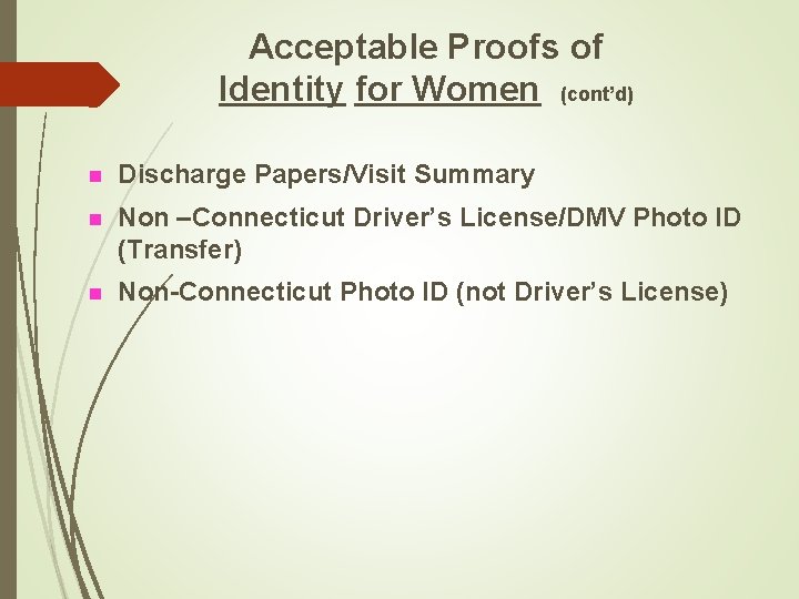 Acceptable Proofs of Identity for Women (cont’d) n Discharge Papers/Visit Summary n Non –Connecticut