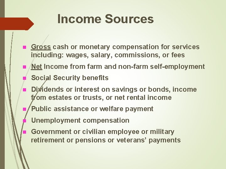Income Sources n Gross cash or monetary compensation for services including: wages, salary, commissions,