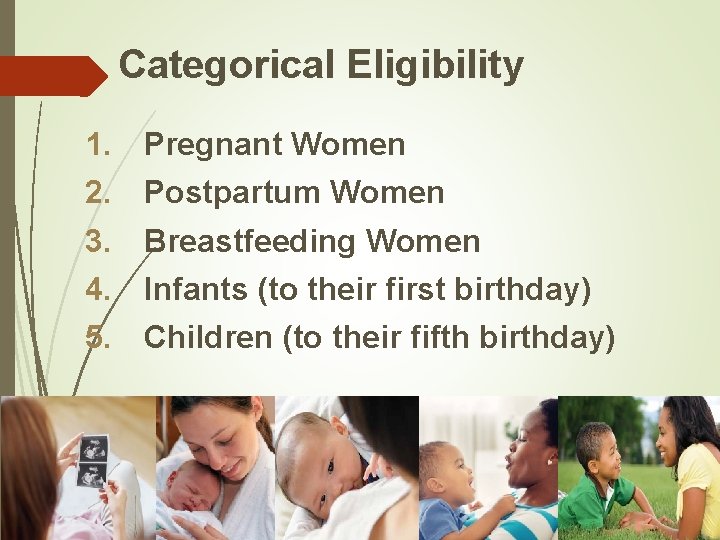 Categorical Eligibility 1. 2. 3. 4. 5. Pregnant Women Postpartum Women Breastfeeding Women Infants