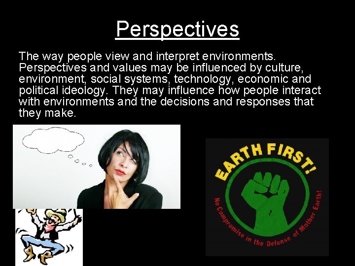 Perspectives The way people view and interpret environments. Perspectives and values may be influenced