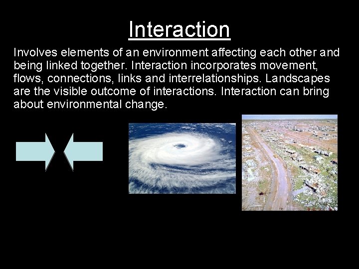 Interaction Involves elements of an environment affecting each other and being linked together. Interaction