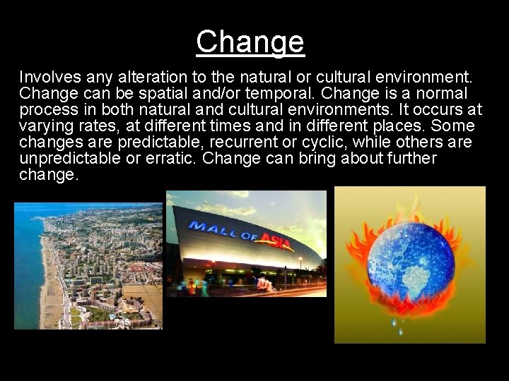 Change Involves any alteration to the natural or cultural environment. Change can be spatial