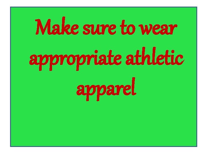 Make sure to wear appropriate athletic apparel 