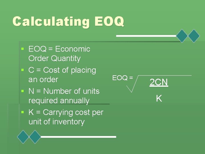 Calculating EOQ § EOQ = Economic Order Quantity § C = Cost of placing