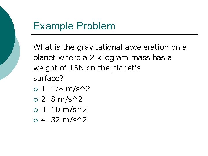 Example Problem What is the gravitational acceleration on a planet where a 2 kilogram
