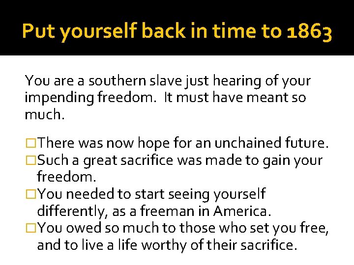Put yourself back in time to 1863 You are a southern slave just hearing