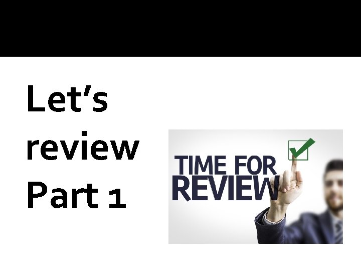 Let’s review Part 1 