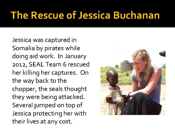 The Rescue of Jessica Buchanan Jessica was captured in Somalia by pirates while doing