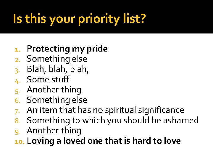 Is this your priority list? 1. Protecting my pride 2. Something else 3. Blah,