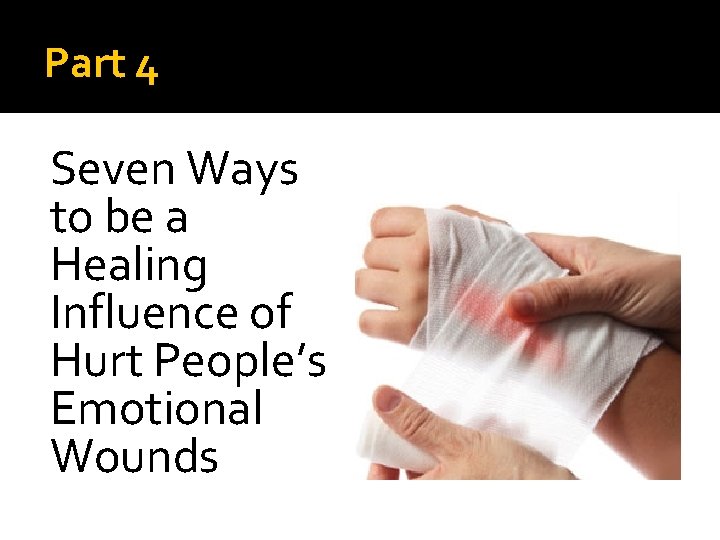 Part 4 Seven Ways to be a Healing Influence of Hurt People’s Emotional Wounds