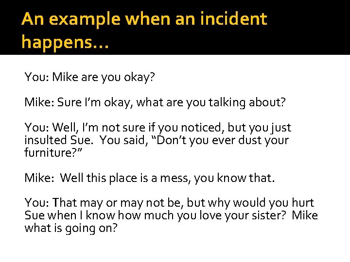 An example when an incident happens… You: Mike are you okay? Mike: Sure I’m