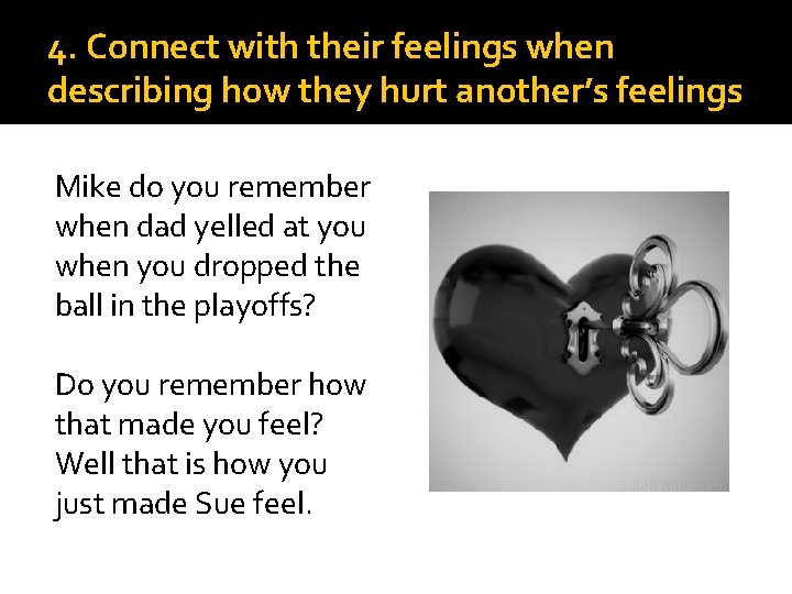 4. Connect with their feelings when describing how they hurt another’s feelings Mike do