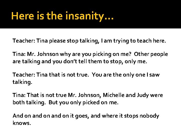 Here is the insanity… Teacher: Tina please stop talking, I am trying to teach