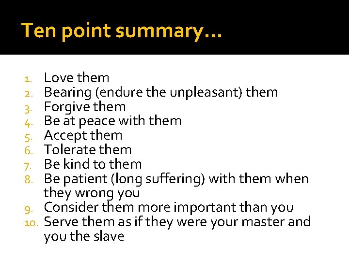Ten point summary… Love them Bearing (endure the unpleasant) them Forgive them Be at