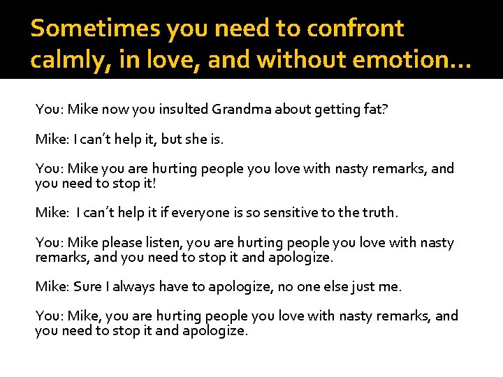 Sometimes you need to confront calmly, in love, and without emotion… You: Mike now