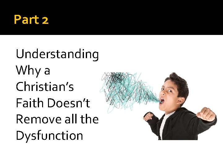 Part 2 Understanding Why a Christian’s Faith Doesn’t Remove all the Dysfunction 