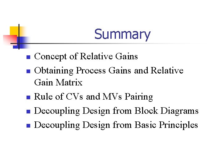 Summary n n n Concept of Relative Gains Obtaining Process Gains and Relative Gain