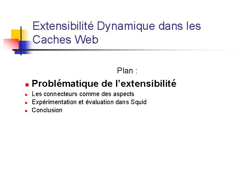 Extensibilité Dynamique dans les Caches Web Plan : n n Problématique de l’extensibilité Les